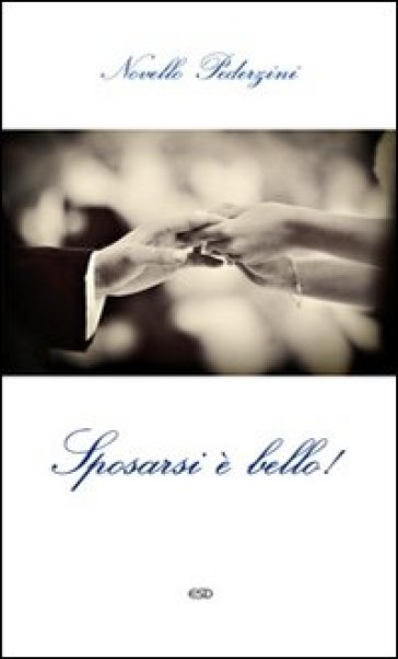 Sposarsi è Bello! La Ricchezza Del Matrimonio Cristiano