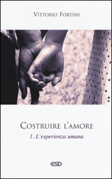 Costruire l'amore. Vol. 1: L'esperienza umana