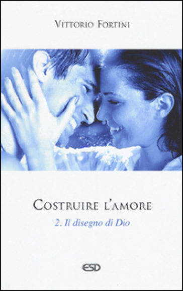 Costruire l'amore. Vol. 2: Il disegno di Dio