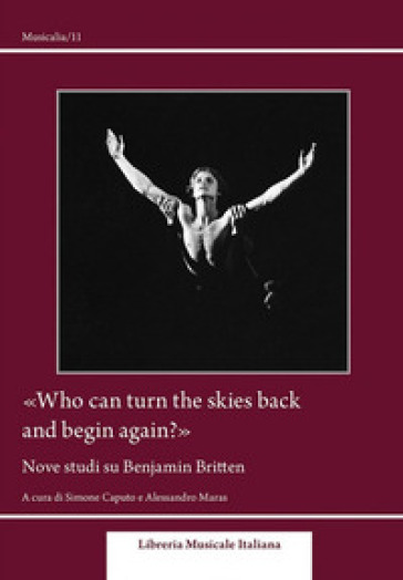 Who can turn the skies back and begin again?». Nove studi su Benjamin Britten