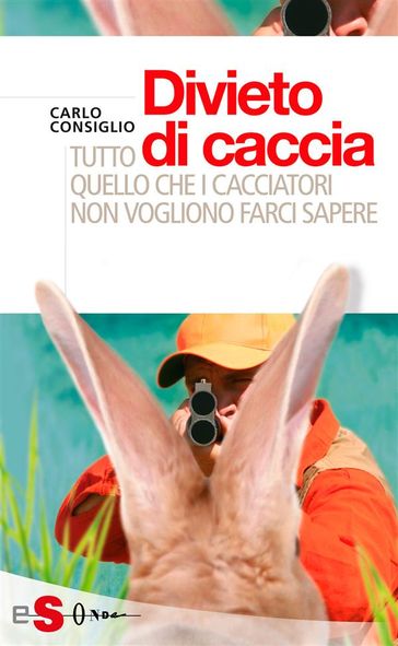 Divieto di caccia. Tutto quello che i cacciatori non vogliono farci sapere