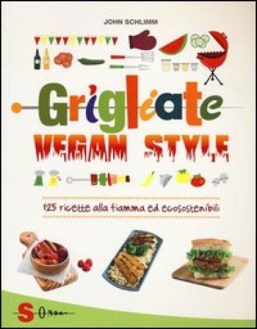 Grigliate vegan style. 125 ricette alla fiamma ed ecosostenibili