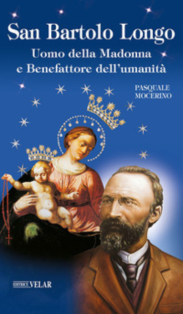 San Bartolo Longo. Uomo della Madonna e benefattore dell'umanità