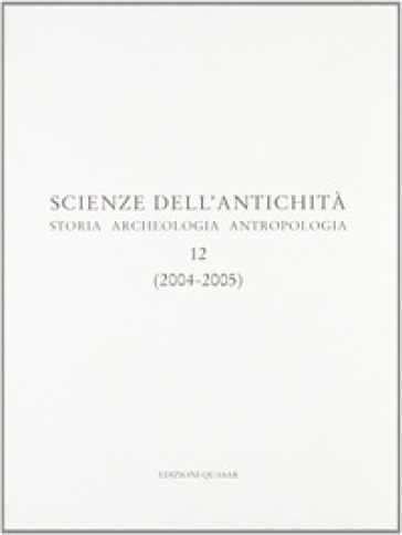 Scienza dell'antichità. Storia archeologia antropologia (2004-2005). Vol. 12