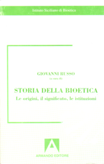 Storia Della Bioetica. Le Origini, Il Significato, Le Istituzioni