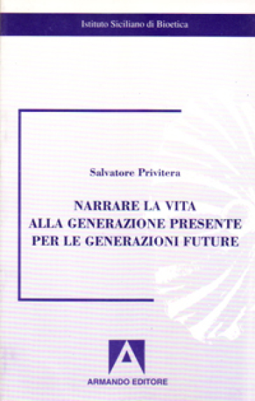 Narrare La Vita Alla Generazione Presente Per Le Generazioni Future
