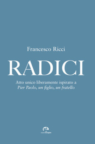 Radici. Atto unico liberamente ispirato a «Pier Paolo, un figlio, un fratello»-0