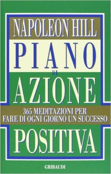 Piano di azione positiva. 365 meditazioni per fare di ogni giorno un successo