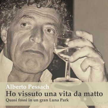 Ho vissuto una vita da matto. Quasi fossi in un gran Luna Park