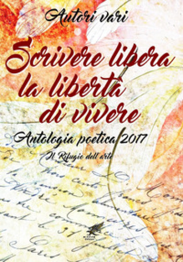 Scrivere Libera La Libertà Di Vivere. Antologia Poetica 2017