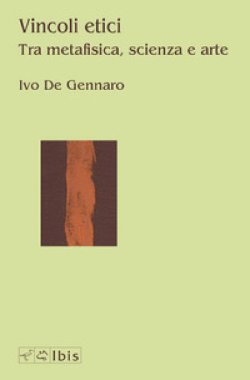 Vincoli Etici. Tra Metafisica, Scienza E Arte