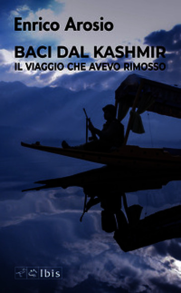 Baci dal Kashmir. Il viaggio che avevo rimosso