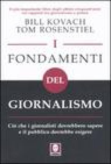 I Fondamenti Del Giornalismo. Ciò Che I Giornalisti Dovrebbero Sapere E Il Pubblico Dovrebbe Esigere