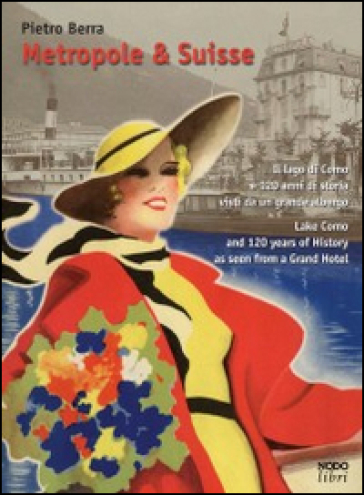 Metropole &amp; Suisse. Il lago di Como e 120 anni di storia visti da un grande albergo. Ediz. italiana e inglese