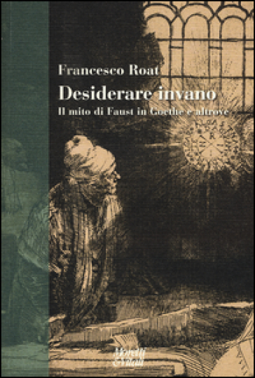 Desiderare invano. Il mito di Faust in Goethe e altrove-0
