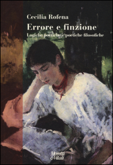 Errore E Finzione. Logiche Poetiche E Poetiche Filosofiche