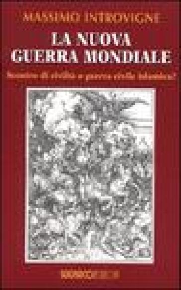 La Nuova Guerra Mondiale. Scontro Di Civiltà O Guerra Civile Islamica?