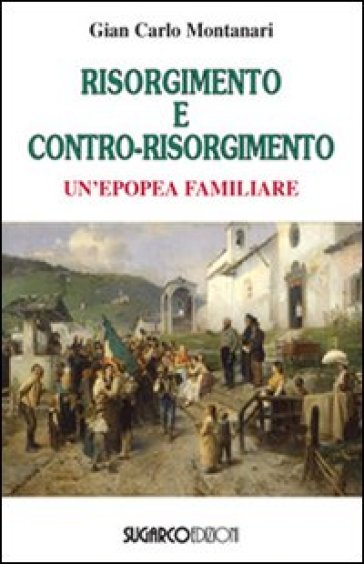 Risorgimento E Contro-Risorgimento. Un'epopea Familiare