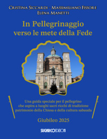 In pellegrinaggio verso le mete della fede. Una guida speciale per il pellegrino che aspira a luoghi sacri e ricchi di tradizione