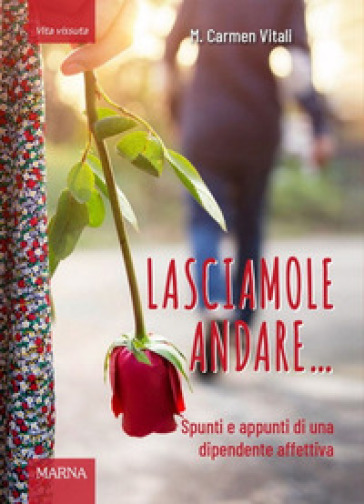 Lasciamole Andare... Spunti E Appunti Di Una Dipendente Affettiva