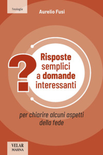 Risposte semplici a domande interessanti. Per chiarire alcuni aspetti della fede