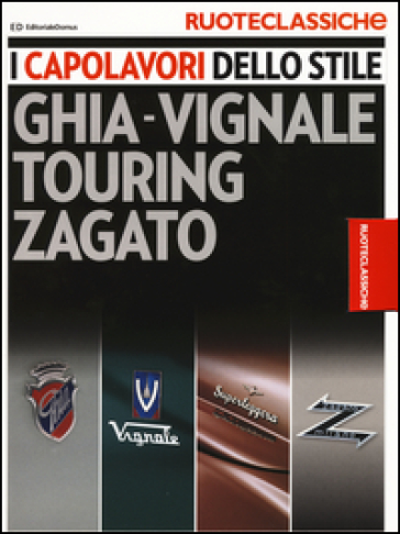 I capolavori dello stile. Ghia-Vignale, Touring, Zagato. Ruoteclassiche. Ediz. illustrata-0