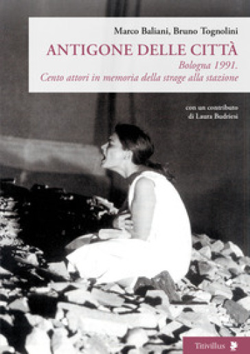 Antigone delle città. Bologna 1991. Cento attori in memoria della strage alla stazione