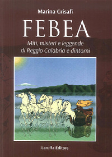 Febea. Miti, Misteri E Leggende Di Reggio Calabria E Dintorni