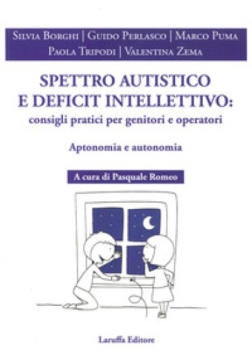 Spettro Autistico E Deficit Intellettivo: Consigli Pratici Per Genitori E Operativi. Aptonomia E Autonomia