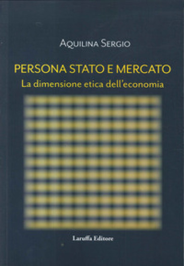 Persona, Stato e Mercato. La dimensione etica dell'economia