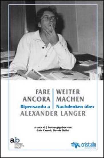 Fare ancora. Ripensando a Alexander Langer-Weitermachen. Nachdenken über Alexander Langer. Ediz. multilingue