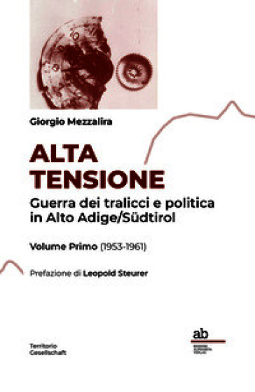 Alta Tensione. Guerra dei tralicci e politica in Alto Adige/Südtirol. Vol. 1: (1953-1961)