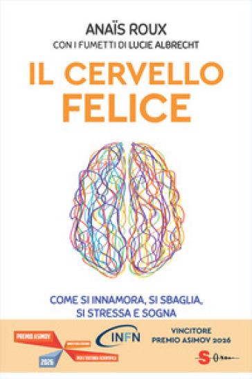 Il cervello felice. Come si innamora, si sbaglia, si stressa e sogna