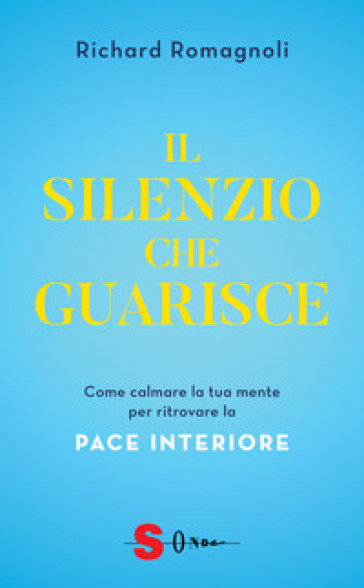 Il silenzio che guarisce. Come calmare la tua mente per ritrovare la pace interiore