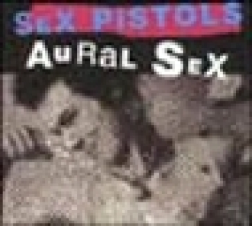 Sex Pistols. Aural sex. Ediz. italiana e inglese. Con CD