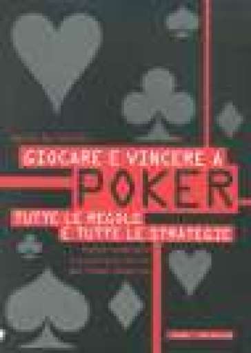 Giocare e vincere a poker. Tutte le regole e tutte le strategie