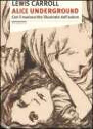 Alice Underground. Con Il Manoscritto Illustrato Dall'autore