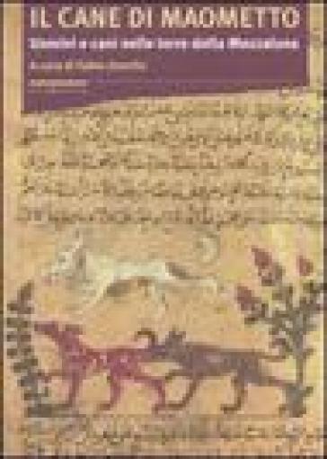 Il Cane Di Maometto. Uomini E Cani Nelle Terre Della Mezzaluna