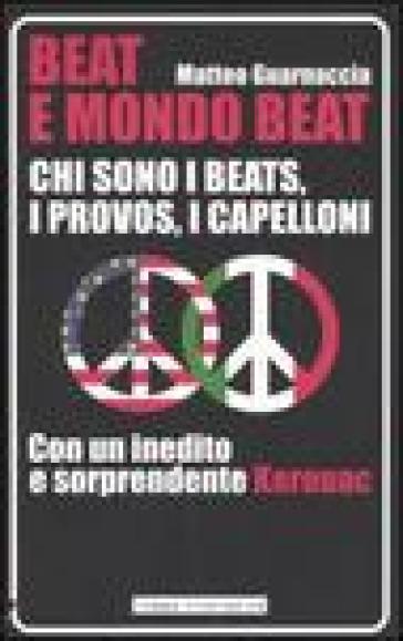 Beat E Mondo Beat. Chi Sono I Beats, I Provos, I Capelloni. Con Un Inedito E Sorprendente Kerouac