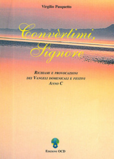 Convèrtimi, Signore. Richiami e provocazioni dei vangeli domenicali e festivi. Anno C