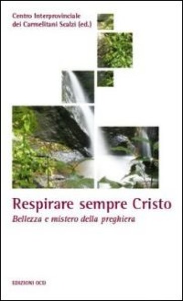 Respirare Sempre Cristo. Bellezza E Mistero Della Preghiera