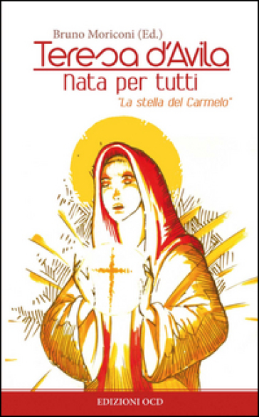 Teresa d'Avila. Nata per tutti. «La stella del Carmelo»