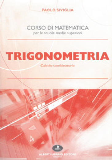 Trigonometria. Calcolo combinatorio. Per le Scuole superiori