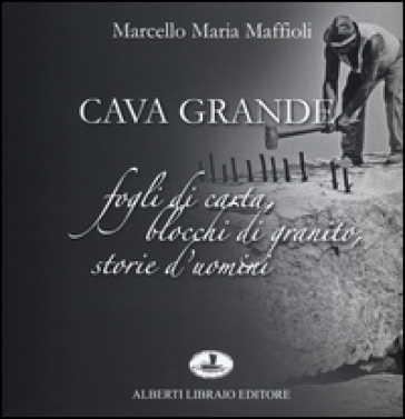 Cava grande. Fogli di carta, blocchi di granito, storie d'uomini