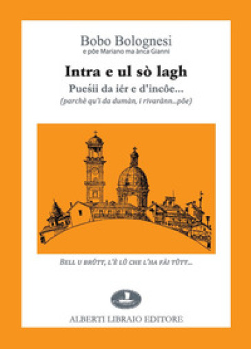 Intra e ul sò lagh. Puesii da iér e d'incôe... (parchè qu'i da dumàn, i rivarànn... pôe). Testo italiano a fronte