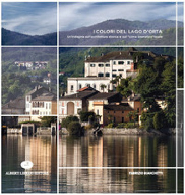 I colori del Lago d'Orta. Un'indagine sull'architettura storica e sul «clima cromatico» locale. Ediz. illustrata