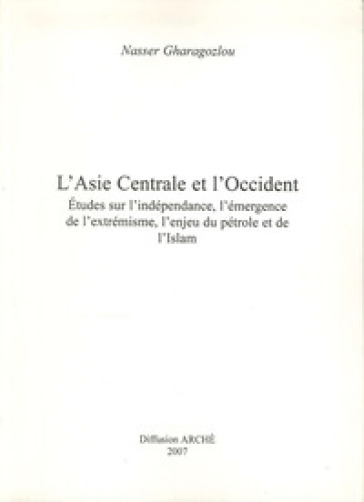 L'Asie centrale et l'Occident. Etudes sur l'indépendance, l'émergence de l'extrémisme, l'enjeu du pétrole et de l'Islam. Ediz. illustrata