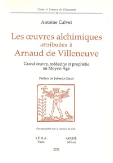 Les oeuvres alchimiques attribuées à Arnaud de Villeneuve. Grand oeuvre, médecine et prophétie au Moyen Age