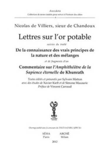 Lettres sur l'or potable. De la connaissance des vrais principes de lanature et des melanges. Commentaire sur l'amphitheatre de la sapience eternelle de Khunrath