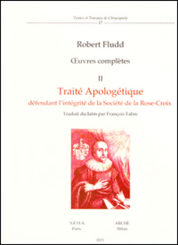 Oeuvres completes. Vol. 2: Traité apologétique défendant l'intégrité de la société de la Rose-Croix